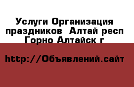 Услуги Организация праздников. Алтай респ.,Горно-Алтайск г.